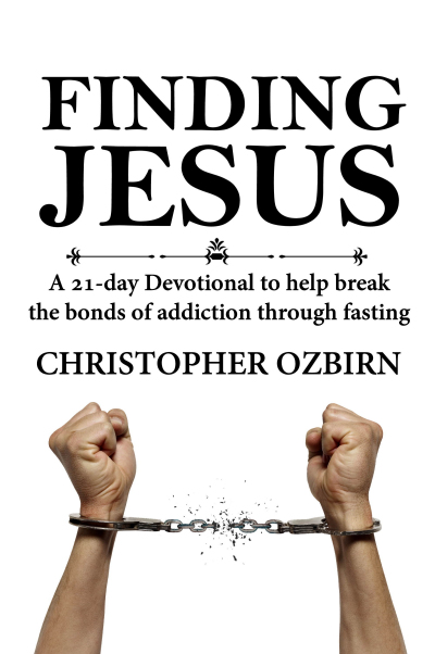 Finding Jesus: Breaking Free of Addictions through Fasting and Prayer